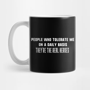 People Who Tolerate Me On A Daily Basis they're the real heroes Mug